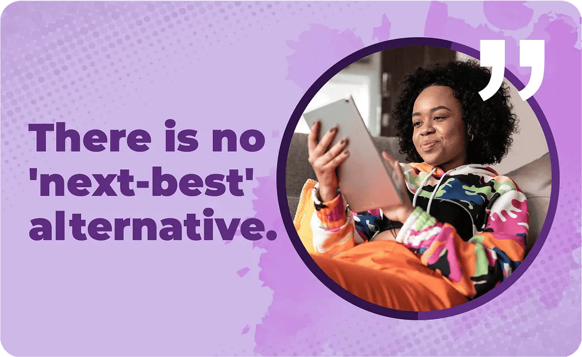 A young woman in a multi-colored hooded sweatshirt holds a tablet next to the quote "There is no 'next-best' alternative."