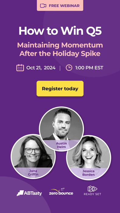 Free webinar - How to Win Q5: Maintaining Moment After the Holiday Spike on October 21st, 2024 at 1 PM EST, hosted by Austin Helm (ZeroBounce), Jana Griffin (Ready Set), and Jessica Borden (AB Tasty).